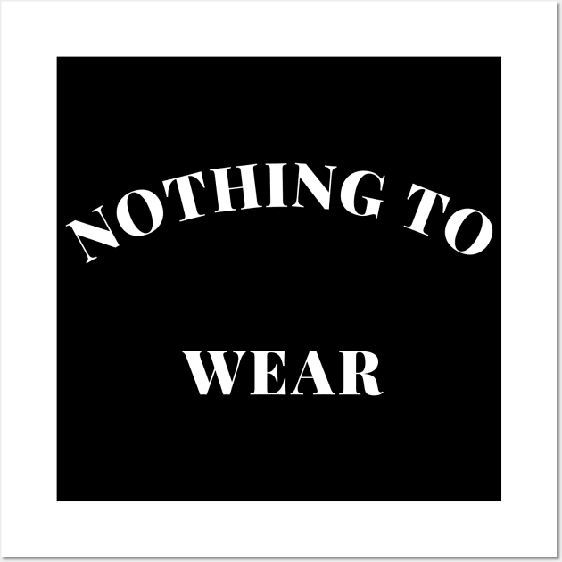 Nothing to Wear. Perfect Gift for the Fashionista Who Always Complains they have Nothing to Wear. Funny Fashion Lovers Design. Wall Art by That Cheeky Tee